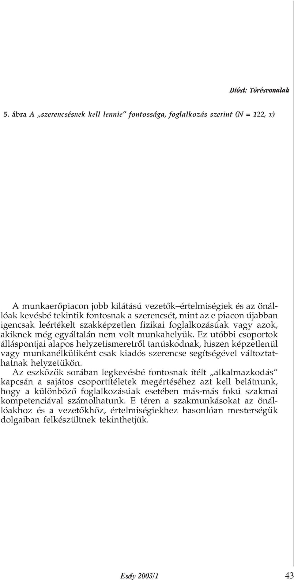 piacon újabban igencsak leértékelt szakképzetlen fizikai foglalkozásúak vagy azok, akiknek még egyáltalán nem volt munkahelyük.