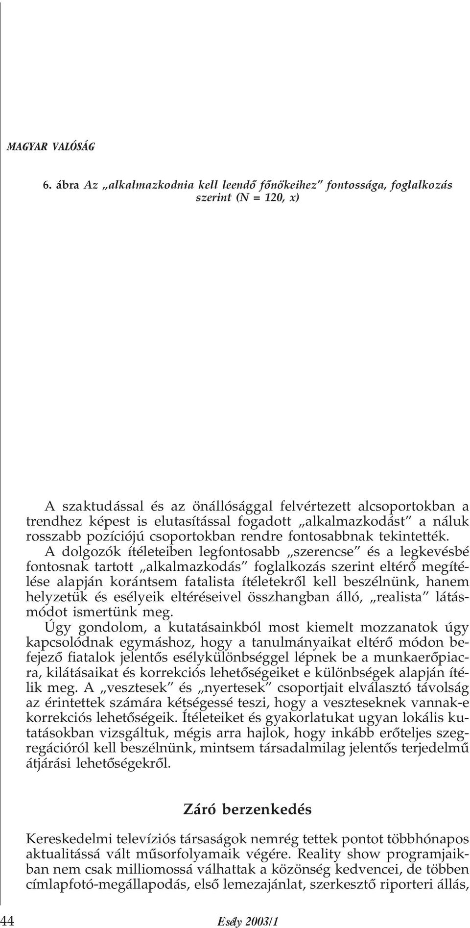 alkalmazkodást a náluk rosszabb pozíciójú csoportokban rendre fontosabbnak tekintették.