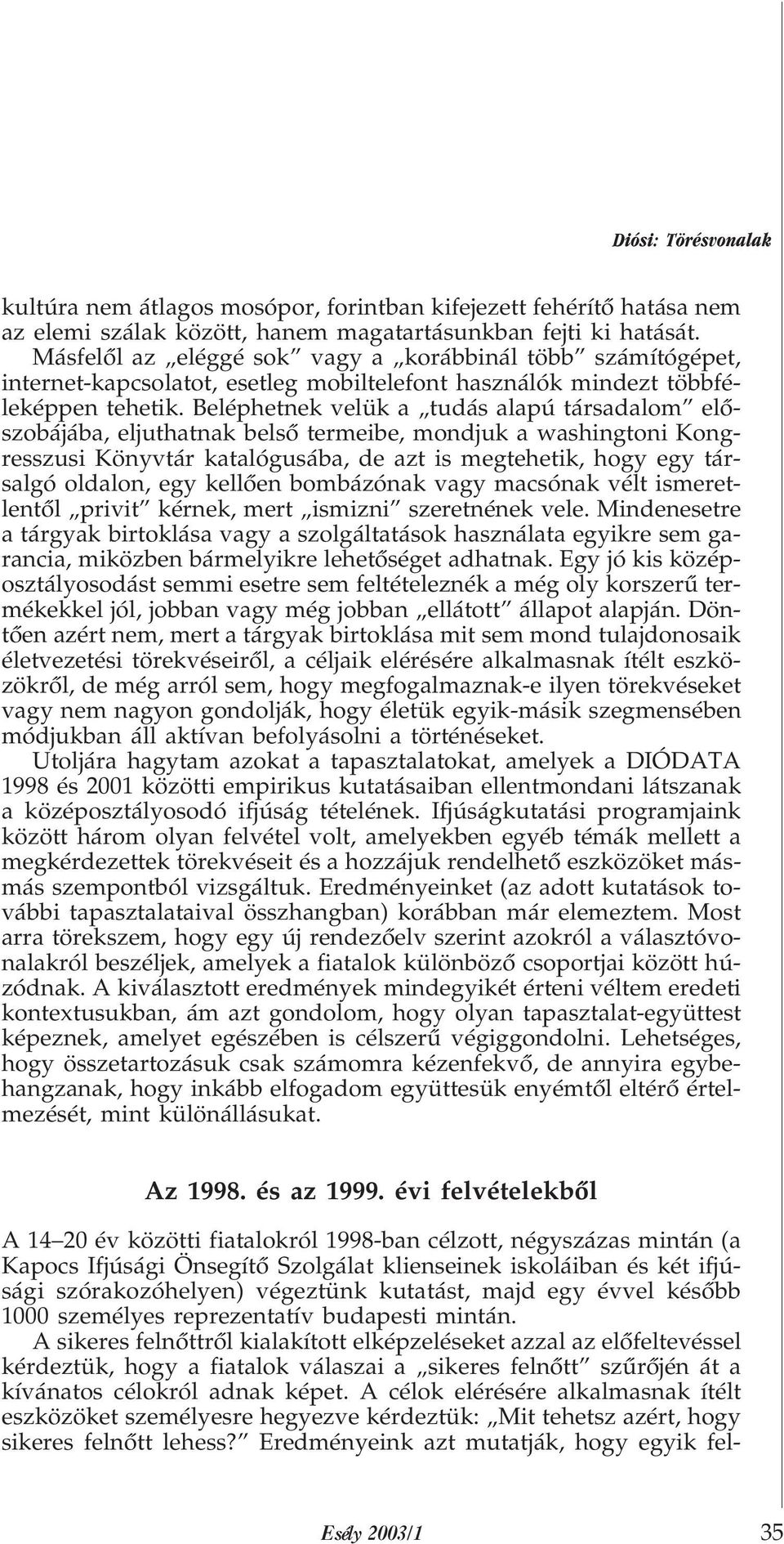 Beléphetnek velük a tudás alapú társadalom elõszobájába, eljuthatnak belsõ termeibe, mondjuk a washingtoni Kongresszusi Könyvtár katalógusába, de azt is megtehetik, hogy egy társalgó oldalon, egy