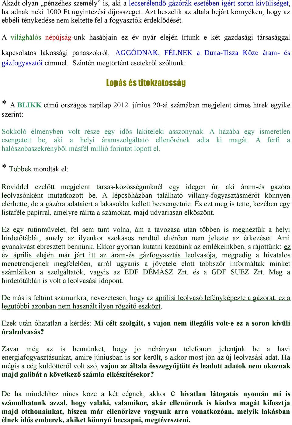 A világhálós népújság-unk hasábjain ez év nyár elején írtunk e két gazdasági társasággal kapcsolatos lakossági panaszokról, AGGÓDNAK, FÉLNEK a Duna-Tisza Köze áram- és gázfogyasztói címmel.