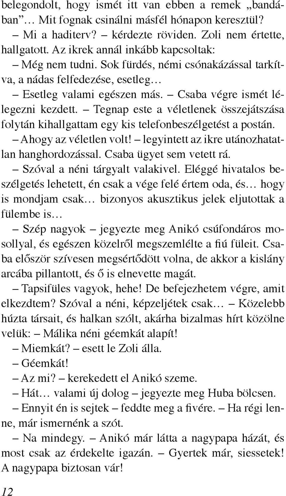 Tegnap este a véletlenek összejátszása folytán kihallgattam egy kis telefonbeszélgetést a postán. Ahogy az véletlen volt! legyintett az ikre utánozhatatlan hanghordozással. Csaba ügyet sem vetett rá.