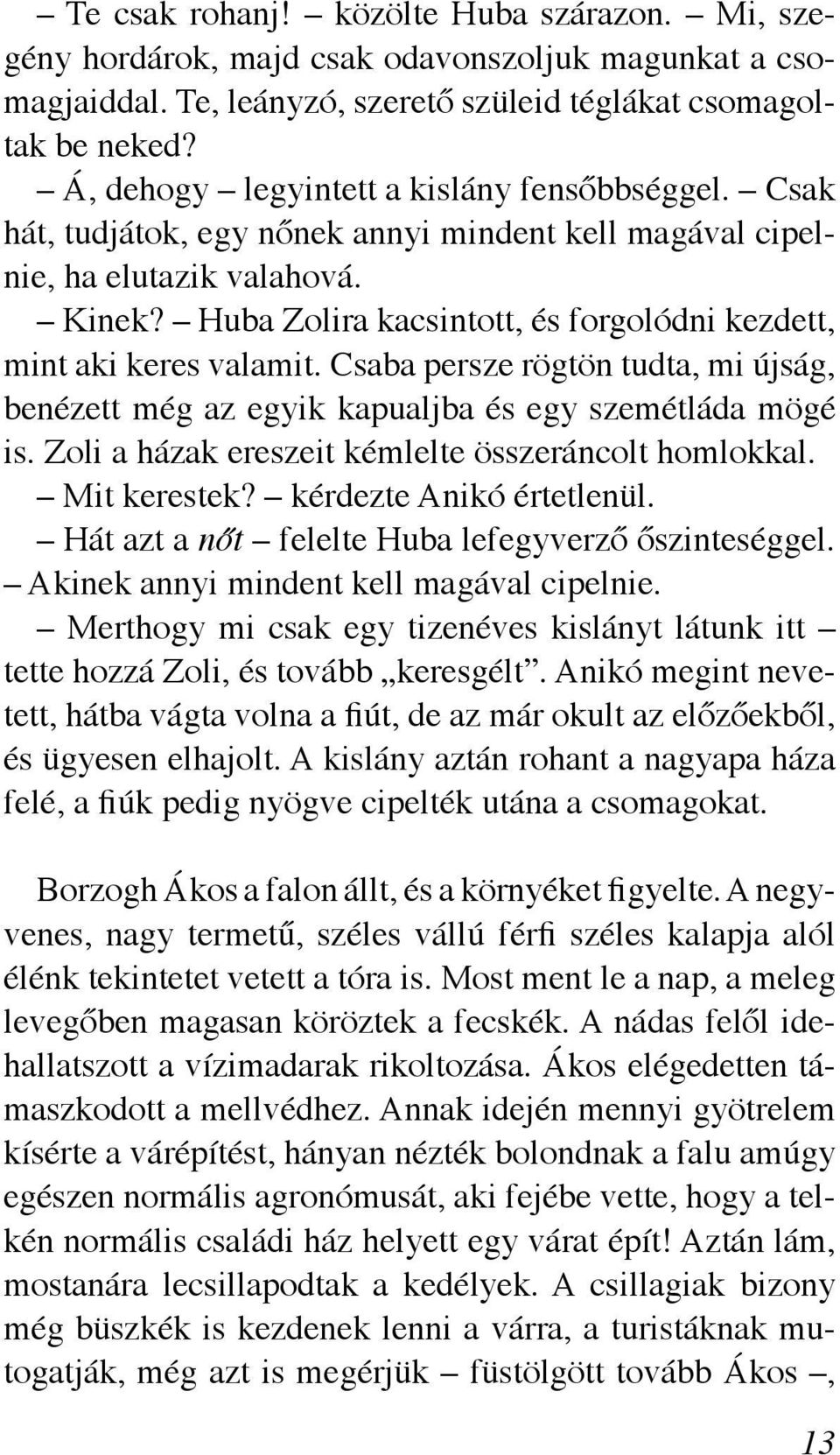 Huba Zolira kacsintott, és forgolódni kezdett, mint aki keres valamit. Csaba persze rögtön tudta, mi újság, benézett még az egyik kapualjba és egy szemétláda mögé is.