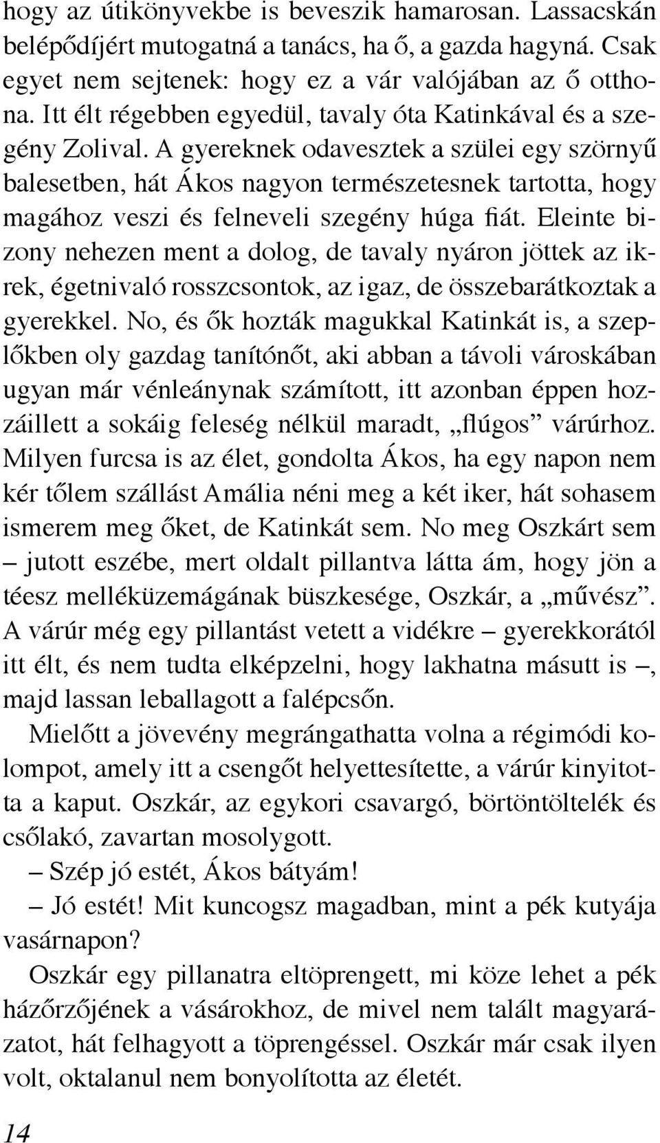 A gyereknek odavesztek a szülei egy szörnyű balesetben, hát Ákos nagyon természetesnek tartotta, hogy magához veszi és felneveli szegény húga fiát.