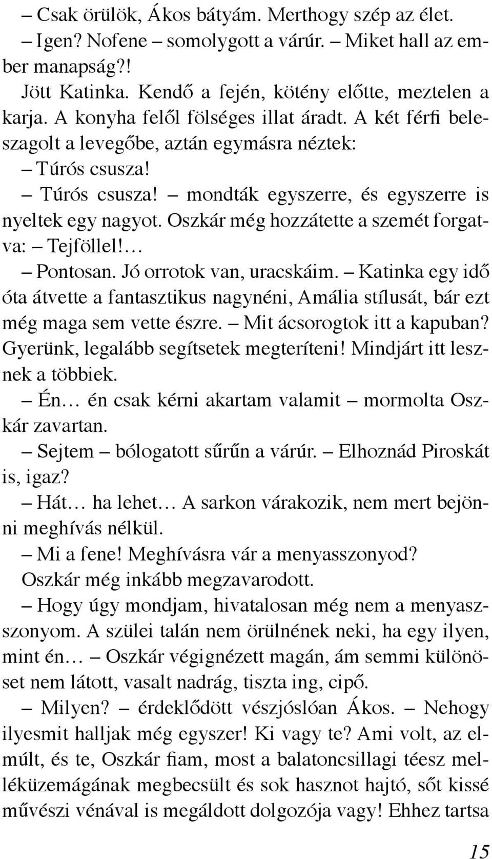 Oszkár még hozzátette a szemét forgatva: Tejföllel! Pontosan. Jó orrotok van, uracskáim. Katinka egy idő óta átvette a fantasztikus nagynéni, Amália stílusát, bár ezt még maga sem vette észre.