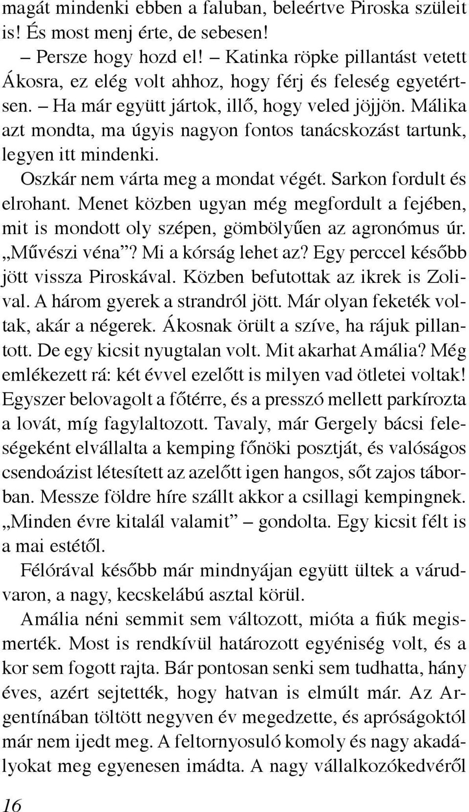 Málika azt mondta, ma úgyis nagyon fontos tanácskozást tartunk, legyen itt mindenki. Oszkár nem várta meg a mondat végét. Sarkon fordult és elrohant.