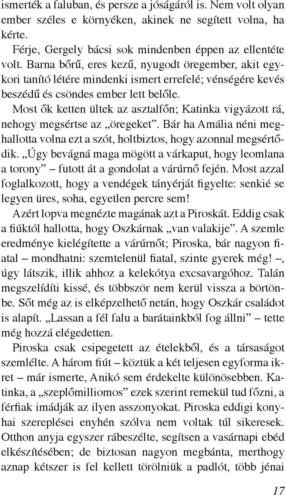 Most ők ketten ültek az asztalfőn; Katinka vigyázott rá, nehogy megsértse az öregeket. Bár ha Amália néni meghallotta volna ezt a szót, holtbiztos, hogy azonnal megsértődik.