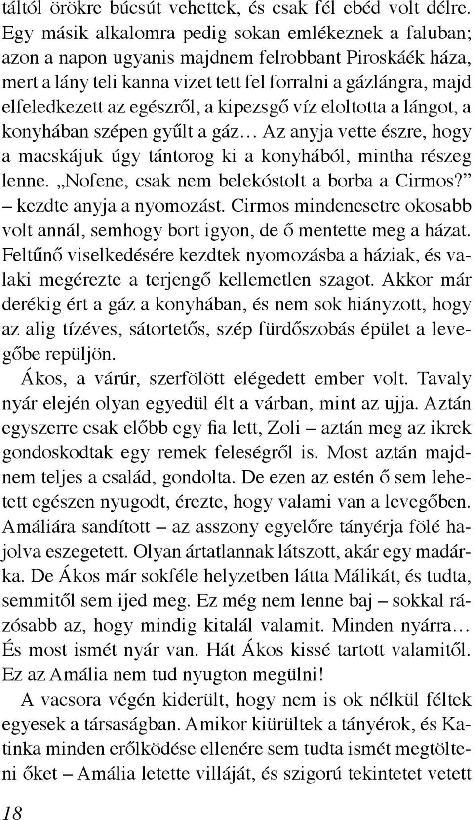 egészről, a kipezsgő víz eloltotta a lángot, a konyhában szépen gyűlt a gáz Az anyja vette észre, hogy a macskájuk úgy tántorog ki a konyhából, mintha részeg lenne.