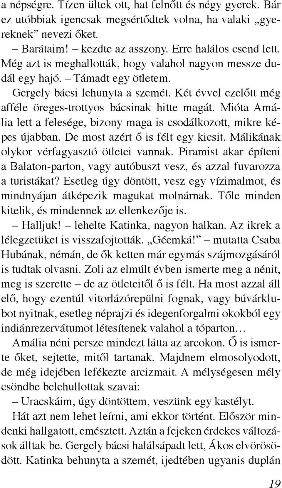 Mióta Amália lett a felesége, bizony maga is csodálkozott, mikre képes újabban. De most azért ő is félt egy kicsit. Málikának olykor vérfagyasztó ötletei vannak.