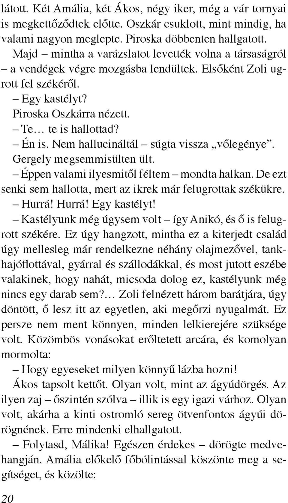 Nem hallucináltál súgta vissza vőlegénye. Gergely megsemmisülten ült. Éppen valami ilyesmitől féltem mondta halkan. De ezt senki sem hallotta, mert az ikrek már felugrottak székükre. Hurrá!