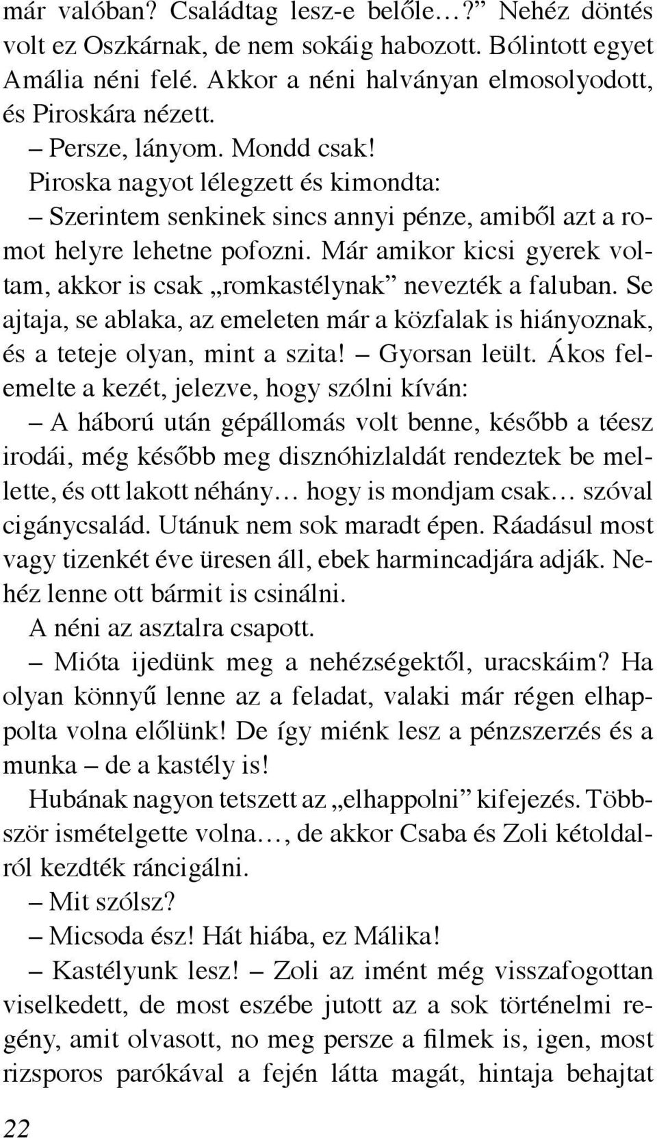 Már amikor kicsi gyerek voltam, akkor is csak romkastélynak nevezték a faluban. Se ajtaja, se ablaka, az emeleten már a közfalak is hiányoznak, és a teteje olyan, mint a szita! Gyorsan leült.