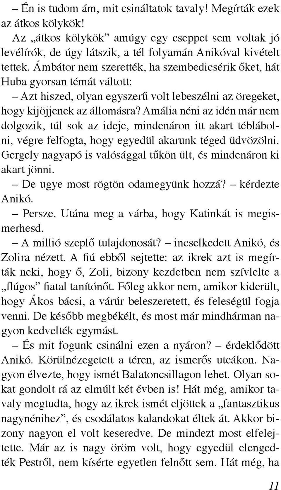 Amália néni az idén már nem dolgozik, túl sok az ideje, mindenáron itt akart téblábolni, végre felfogta, hogy egyedül akarunk téged üdvözölni.