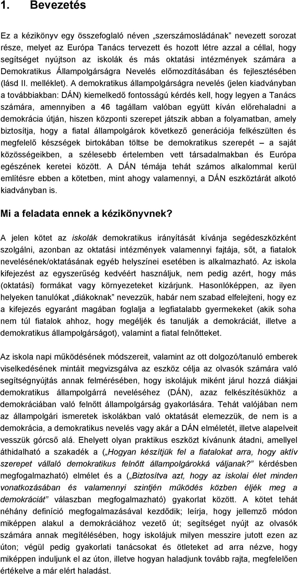 A demokratikus állampolgárságra nevelés (jelen kiadványban a továbbiakban: DÁN) kiemelkedő fontosságú kérdés kell, hogy legyen a Tanács számára, amennyiben a 46 tagállam valóban együtt kíván