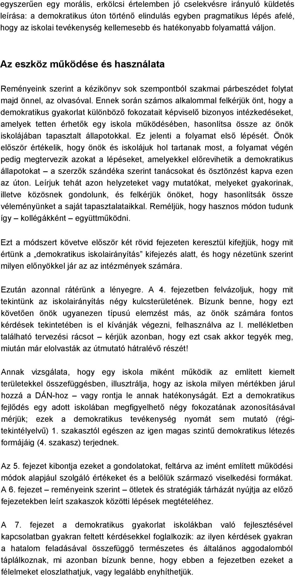 Ennek során számos alkalommal felkérjük önt, hogy a demokratikus gyakorlat különböző fokozatait képviselő bizonyos intézkedéseket, amelyek tetten érhetők egy iskola működésében, hasonlítsa össze az