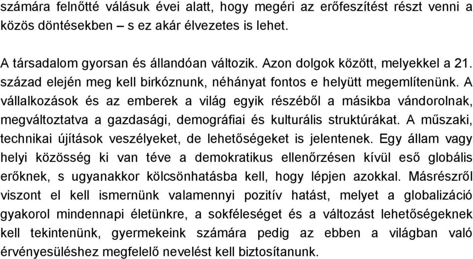 A vállalkozások és az emberek a világ egyik részéből a másikba vándorolnak, megváltoztatva a gazdasági, demográfiai és kulturális struktúrákat.