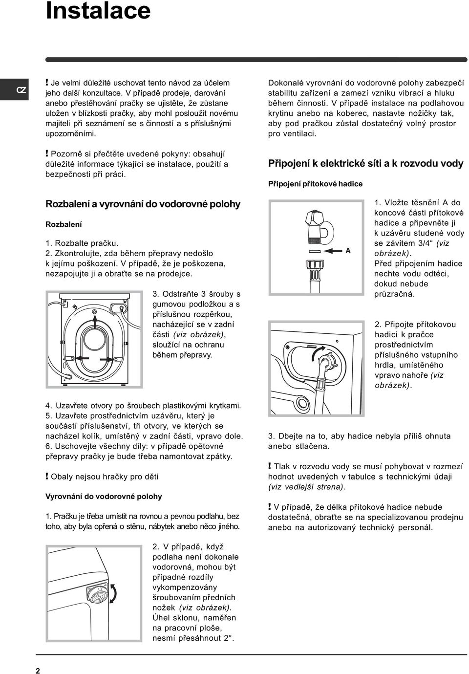 ! Pozornì si pøeètìte uvedené pokyny: obsahují dùležité informace týkající se instalace, použití a bezpeènosti pøi práci.