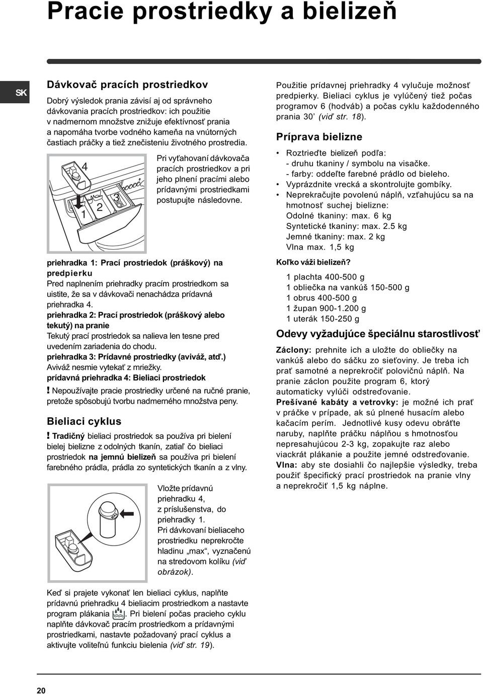 4 1 2 3 Pri vy ahovaní dávkovaèa pracích prostriedkov a pri jeho plnení pracími alebo prídavnými prostriedkami postupujte následovne.