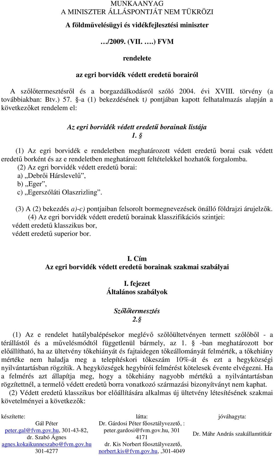 (1) Az egri borvidék e rendeletben meghatározott védett eredető borai csak védett eredető borként és az e rendeletben meghatározott feltételekkel hozhatók forgalomba.