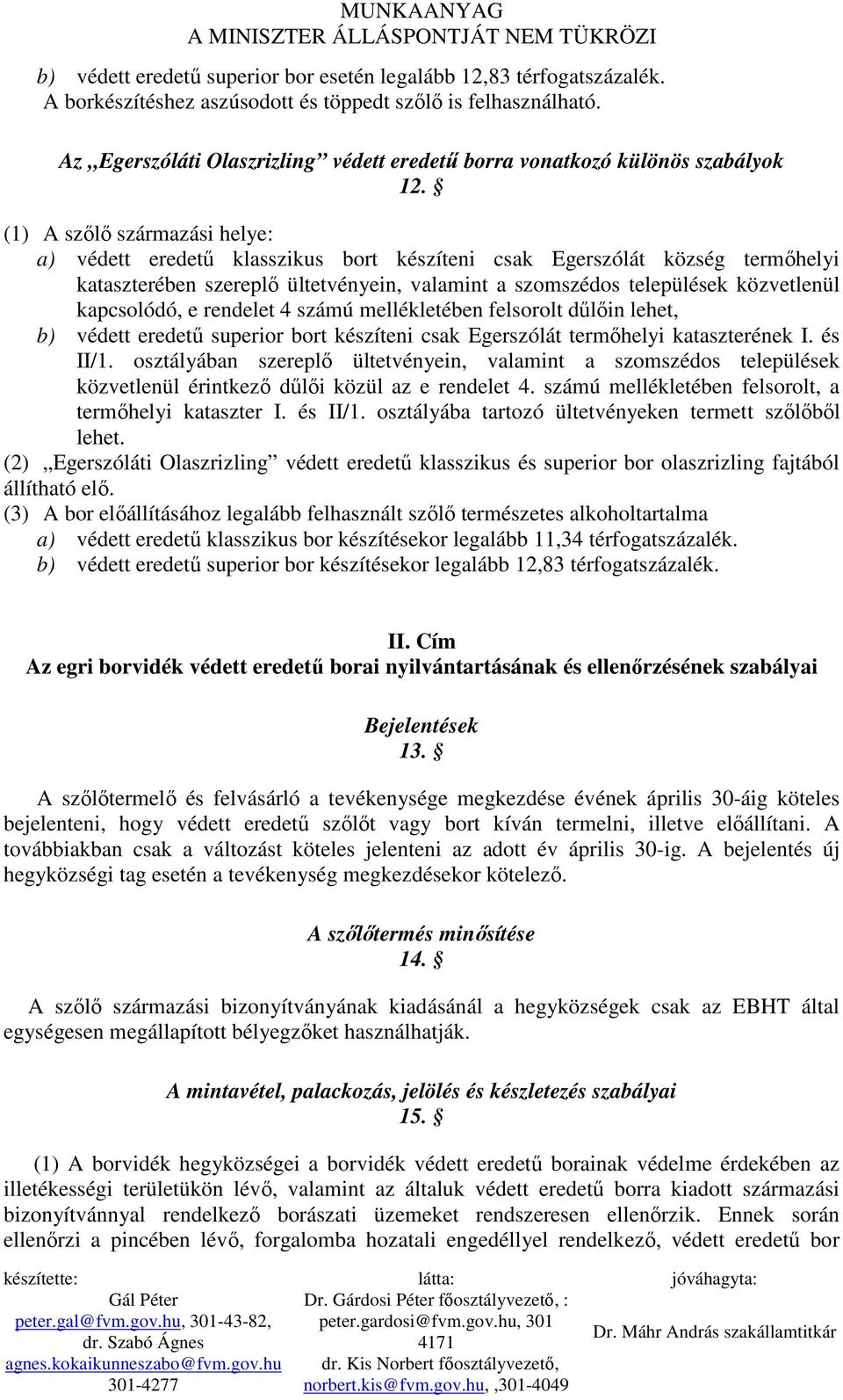 (1) A szılı származási helye: a) védett eredető klasszikus bort készíteni csak Egerszólát község termıhelyi kataszterében szereplı ültetvényein, valamint a szomszédos települések közvetlenül