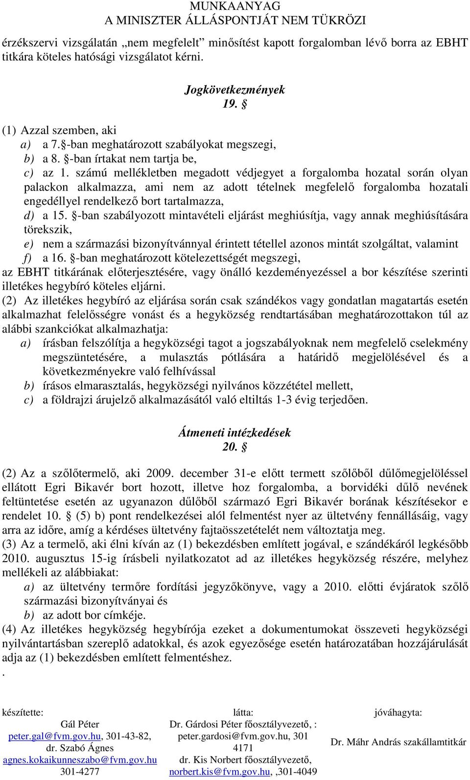 számú mellékletben megadott védjegyet a forgalomba hozatal során olyan palackon alkalmazza, ami nem az adott tételnek megfelelı forgalomba hozatali engedéllyel rendelkezı bort tartalmazza, d) a 15.