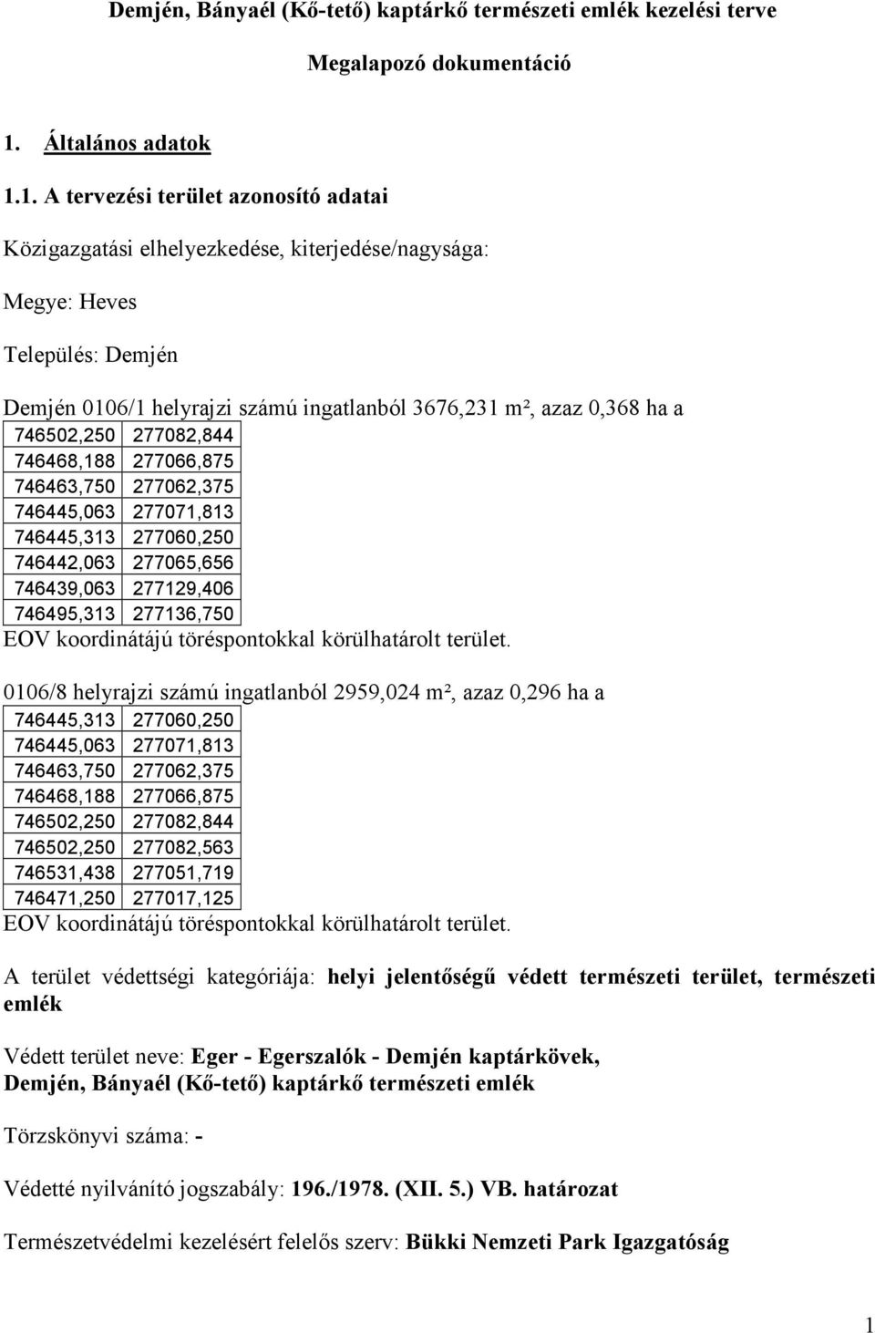 1. A tervezési terület azonosító adatai Közigazgatási elhelyezkedése, kiterjedése/nagysága: Megye: Heves Település: Demjén Demjén 0106/1 helyrajzi számú ingatlanból 3676,231 m², azaz 0,368 ha a