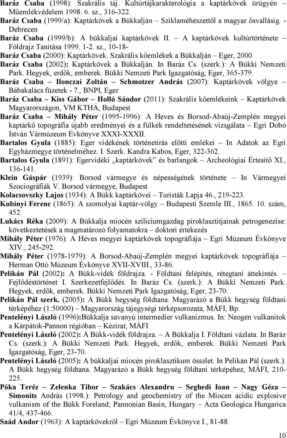 1-2. sz., 10-18- Baráz Csaba (2000): Kaptárkövek. Szakrális kıemlékek a Bükkalján Eger, 2000 Baráz Csaba (2002): Kaptárkövek a Bükkalján. In Baráz Cs. (szerk.): A Bükki Nemzeti Park.