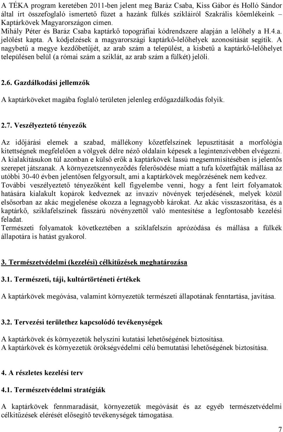 A nagybető a megye kezdıbetőjét, az arab szám a települést, a kisbető a kaptárkı-lelıhelyet településen belül (a római szám a sziklát, az arab szám a fülkét) jelöli. 2.6.