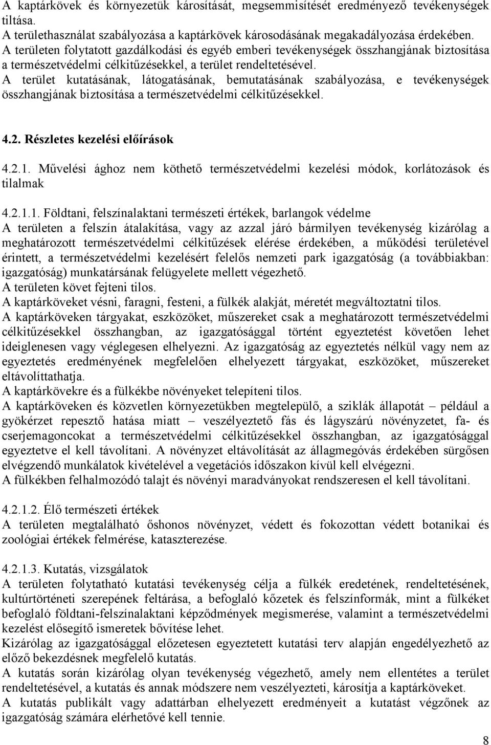 A terület kutatásának, látogatásának, bemutatásának szabályozása, e tevékenységek összhangjának biztosítása a természetvédelmi célkitőzésekkel. 4.2. Részletes kezelési elıírások 4.2.1.