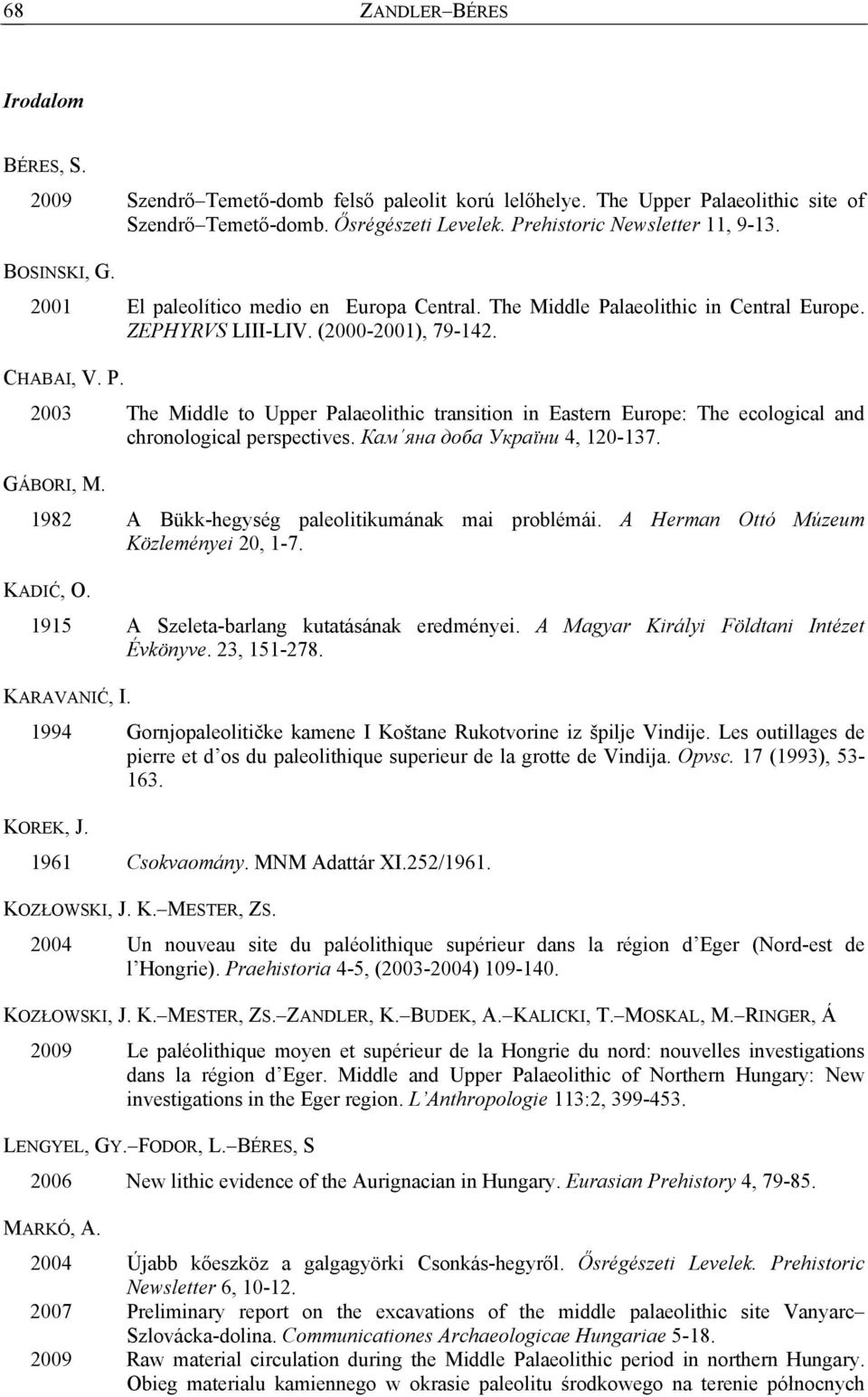 Кам яна доба України 4, 120-137. GÁBORI, M. 1982 A Bükk-hegység paleolitikumának mai problémái. A Herman Ottó Múzeum Közleményei 20, 1-7. KADIĆ, O. 1915 A Szeleta-barlang kutatásának eredményei.