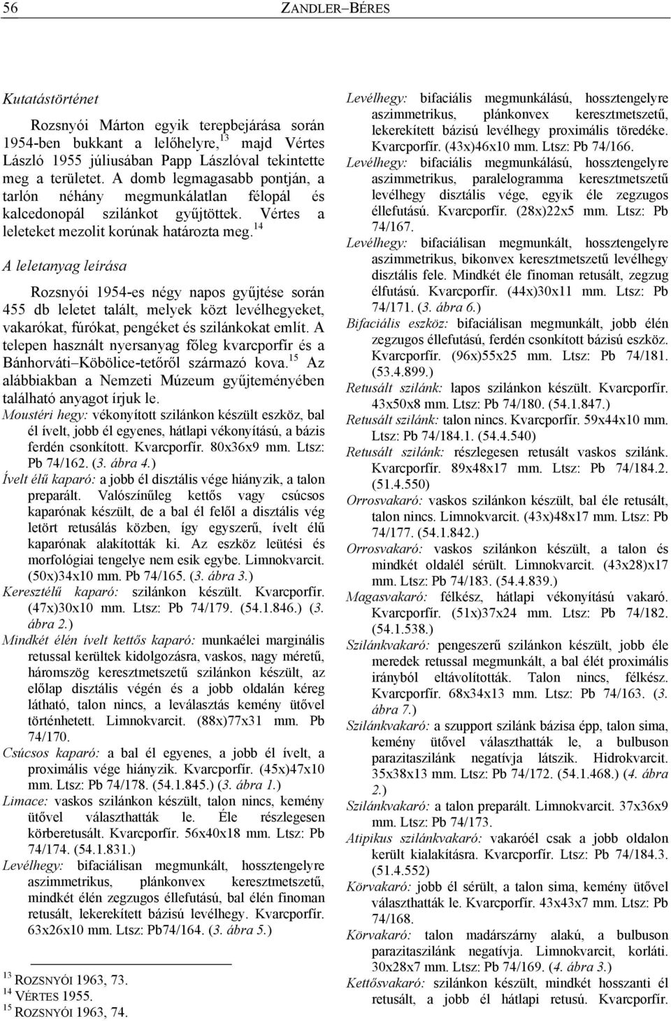 14 A leletanyag leírása Rozsnyói 1954-es négy napos gyűjtése során 455 db leletet talált, melyek közt levélhegyeket, vakarókat, fúrókat, pengéket és szilánkokat említ.