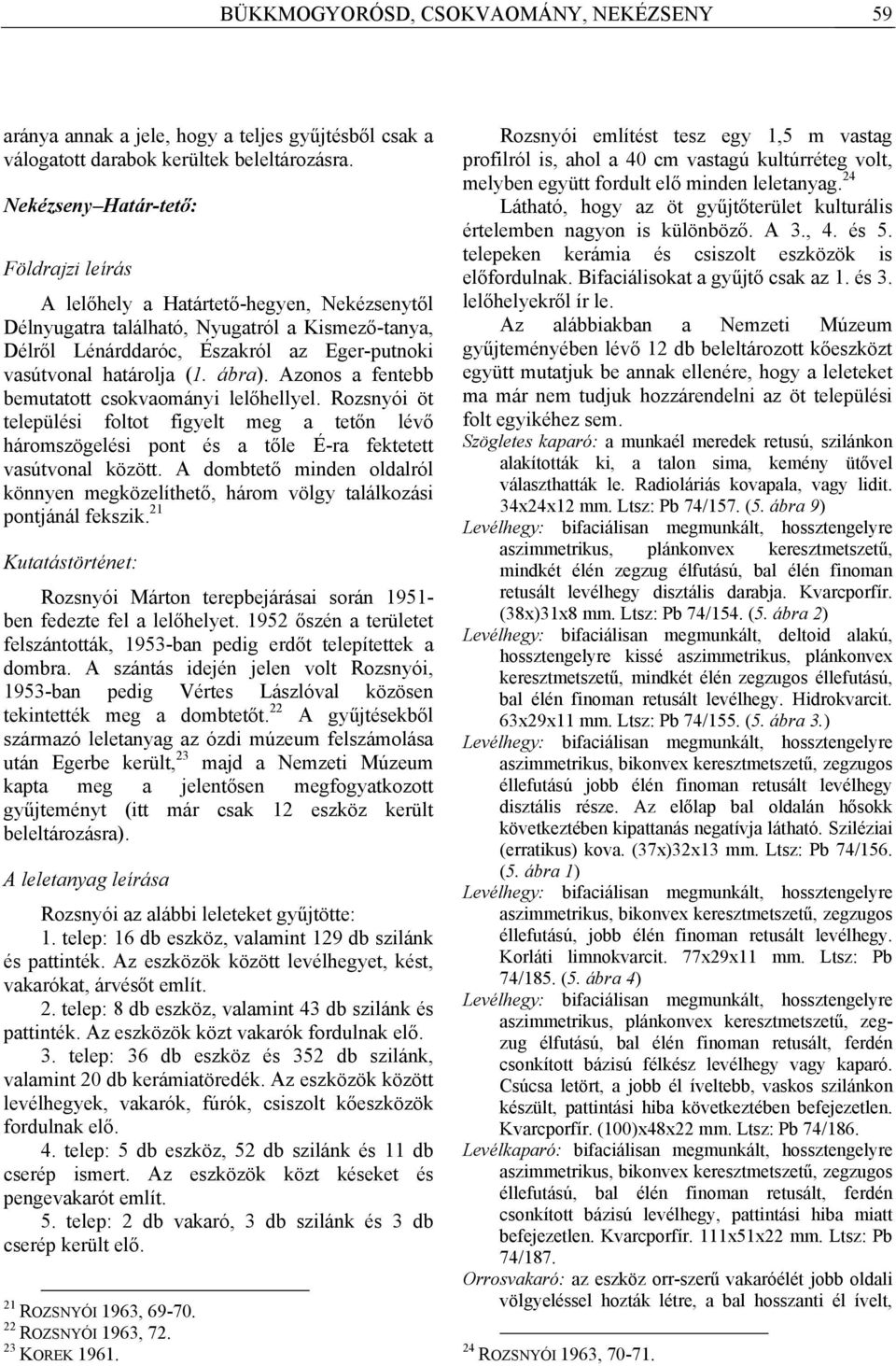 (1. ábra). Azonos a fentebb bemutatott csokvaományi lelőhellyel. Rozsnyói öt települési foltot figyelt meg a tetőn lévő háromszögelési pont és a tőle É-ra fektetett vasútvonal között.