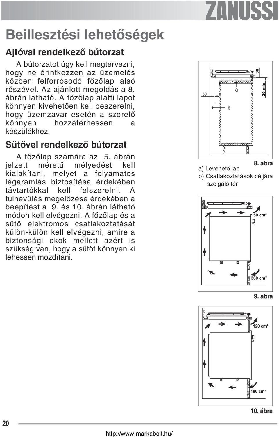 ábrán jelzett méretű mélyedést kell kialakítani, melyet a folyamatos légáramlás biztosítása érdekében távtartókkal kell felszerelni. A túlhevülés megelőzése érdekében a beépítést a 9. és 10.