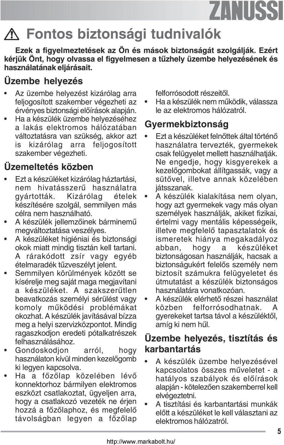 Ha a készülék üzembe helyezéséhez a lakás elektromos hálózatában változtatásra van szükség, akkor azt is kizárólag arra feljogosított szakember végezheti.