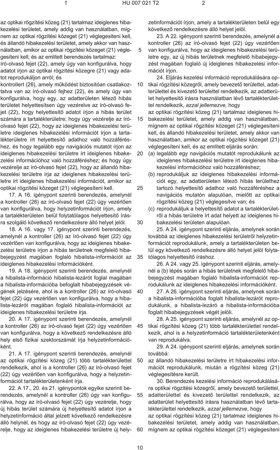 fejet (22), amely úgy van konfigurálva, hogy adatot írjon az optikai rögzítési közegre (21) vagy adatot reprodukáljon arról; és kontrollert (26), amely mûködést biztosítóan csatlakoztatva van az