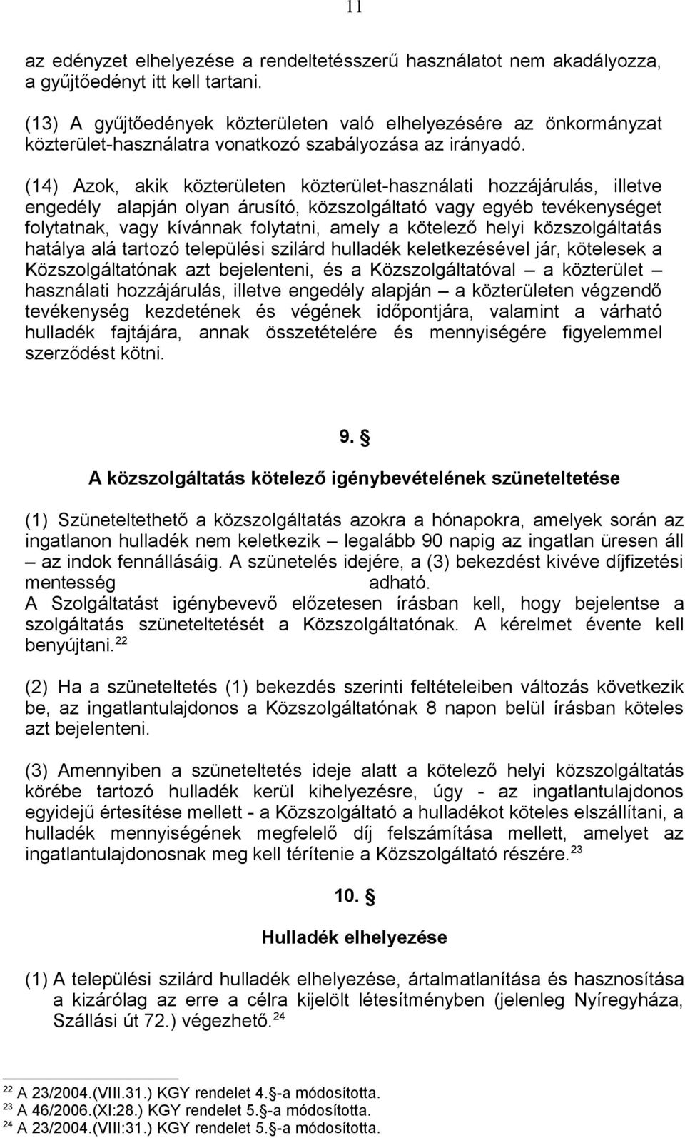 (14) Azok, akik közterületen közterület-használati hozzájárulás, illetve engedély alapján olyan árusító, közszolgáltató vagy egyéb tevékenységet folytatnak, vagy kívánnak folytatni, amely a kötelező