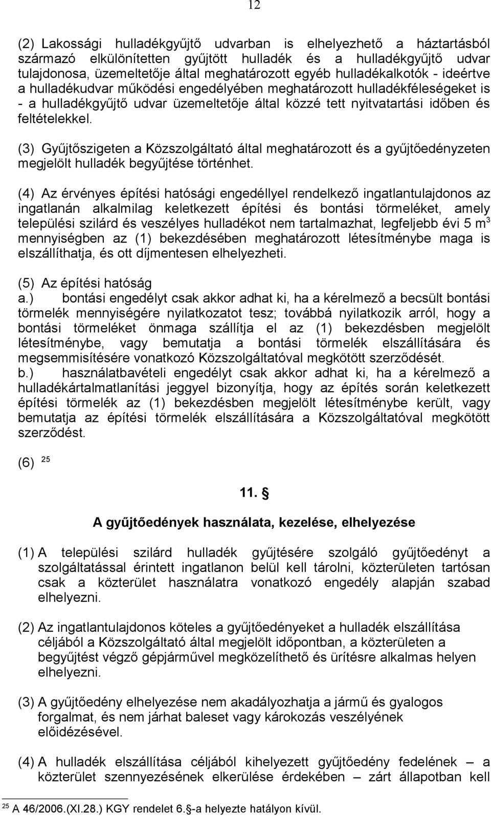 (3) Gyűjtőszigeten a Közszolgáltató által meghatározott és a gyűjtőedényzeten megjelölt hulladék begyűjtése történhet.