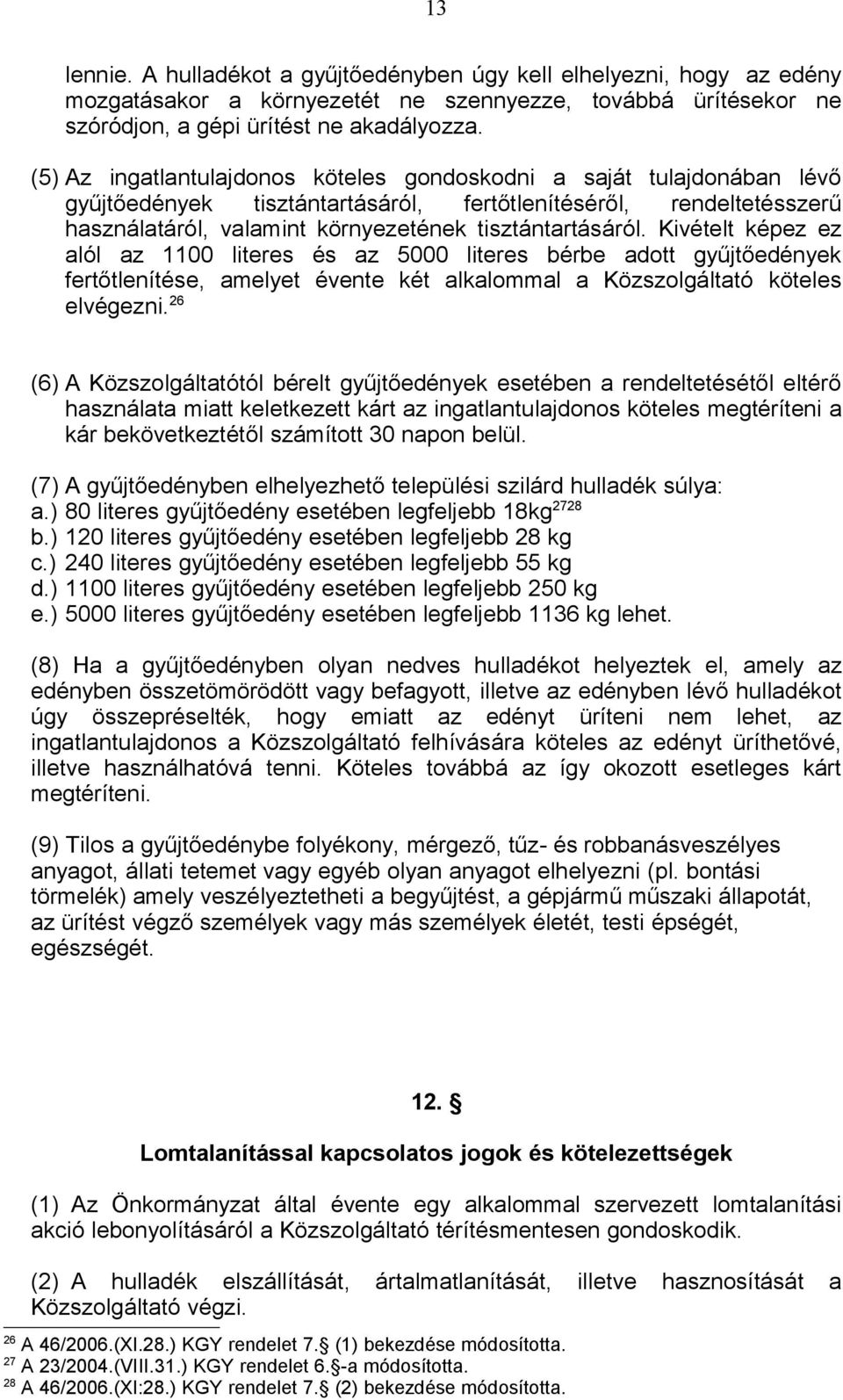 Kivételt képez ez alól az 1100 literes és az 5000 literes bérbe adott gyűjtőedények fertőtlenítése, amelyet évente két alkalommal a Közszolgáltató köteles elvégezni.