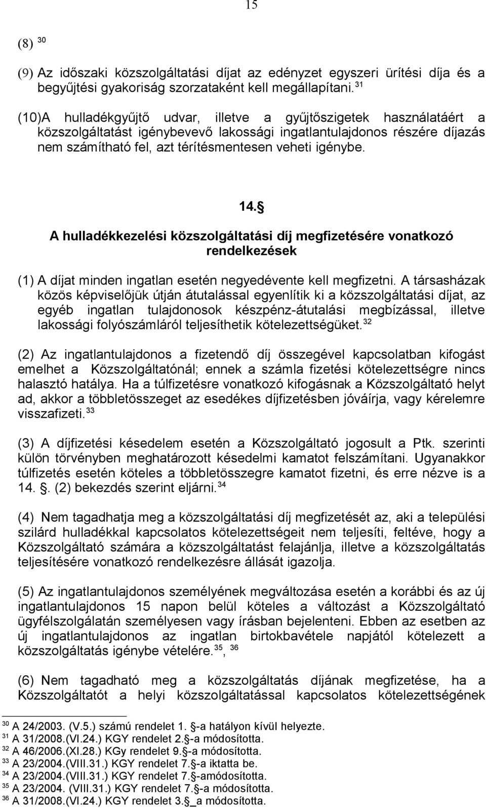 igénybe. 14. A hulladékkezelési közszolgáltatási díj megfizetésére vonatkozó rendelkezések (1) A díjat minden ingatlan esetén negyedévente kell megfizetni.