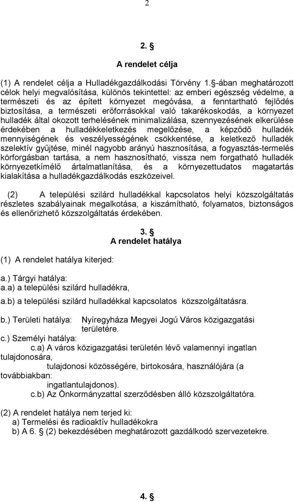 erőforrásokkal való takarékoskodás, a környezet hulladék által okozott terhelésének minimalizálása, szennyezésének elkerülése érdekében a hulladékkeletkezés megelőzése, a képződő hulladék