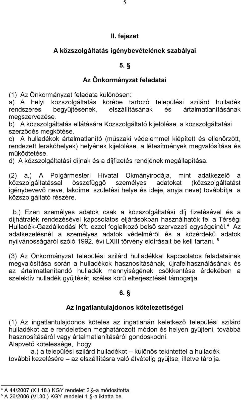 ártalmatlanításának megszervezése. b) A közszolgáltatás ellátására Közszolgáltató kijelölése, a közszolgáltatási szerződés megkötése.