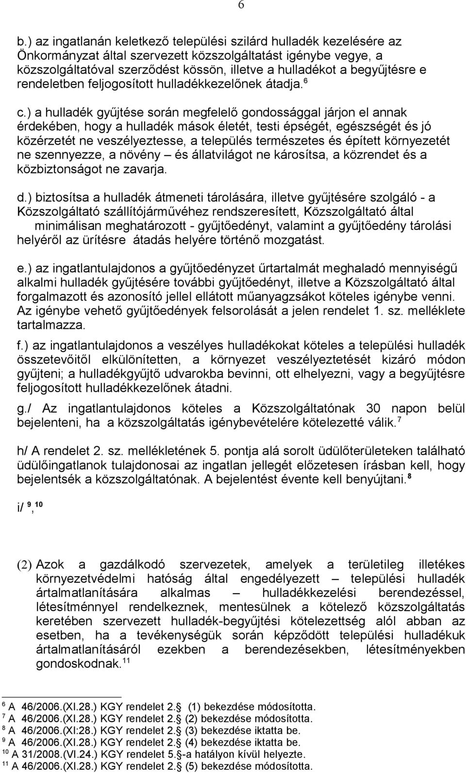 ) a hulladék gyűjtése során megfelelő gondossággal járjon el annak érdekében, hogy a hulladék mások életét, testi épségét, egészségét és jó közérzetét ne veszélyeztesse, a település természetes és