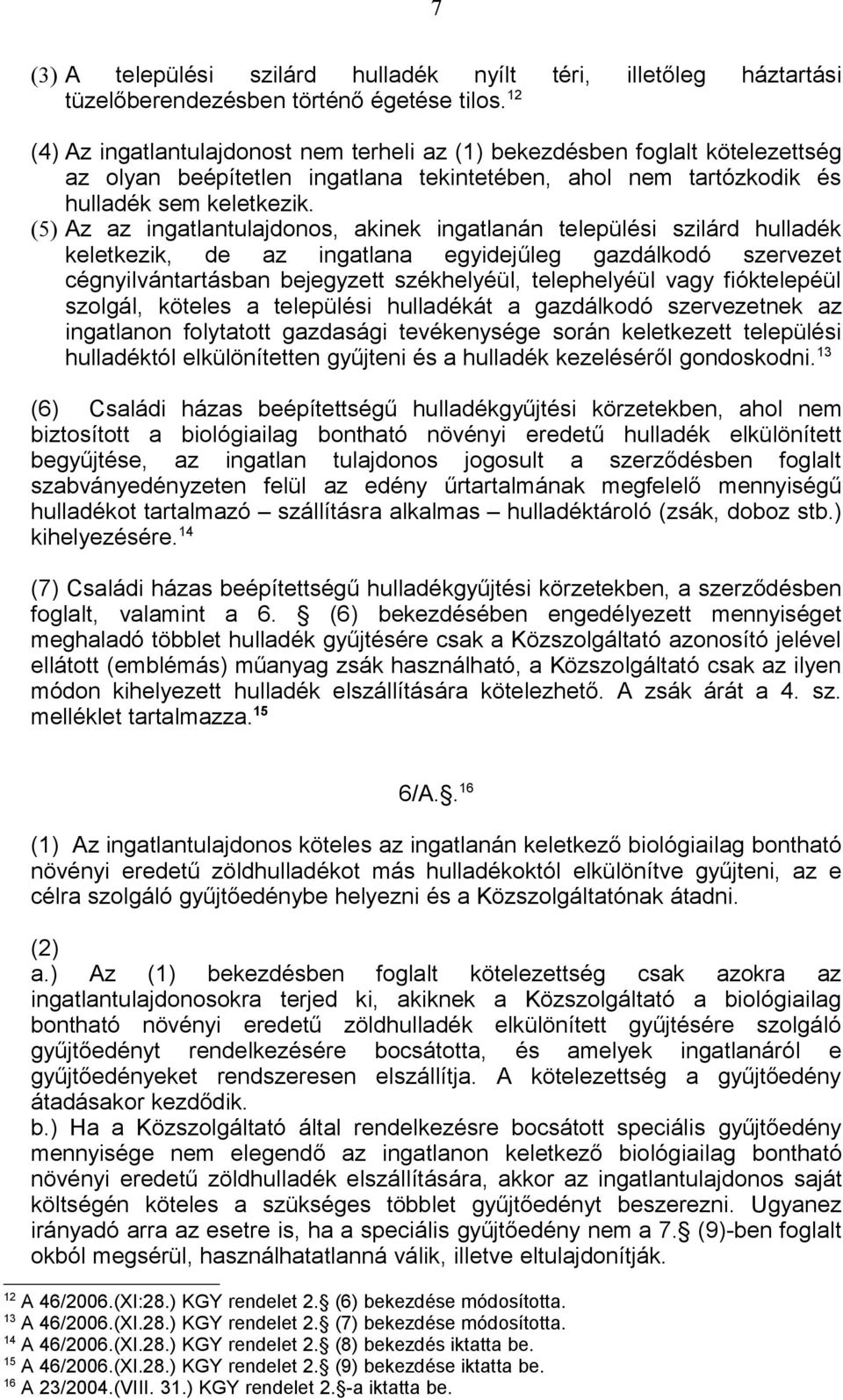 (5) Az az ingatlantulajdonos, akinek ingatlanán települési szilárd hulladék keletkezik, de az ingatlana egyidejűleg gazdálkodó szervezet cégnyilvántartásban bejegyzett székhelyéül, telephelyéül vagy