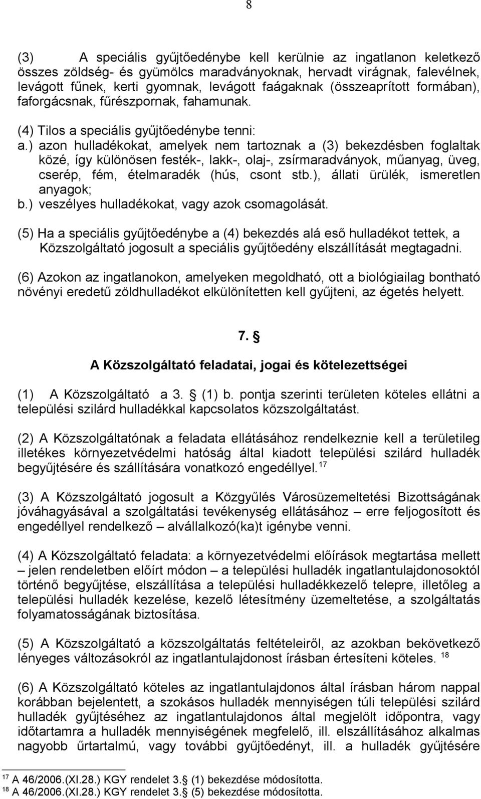 ) azon hulladékokat, amelyek nem tartoznak a (3) bekezdésben foglaltak közé, így különösen festék-, lakk-, olaj-, zsírmaradványok, műanyag, üveg, cserép, fém, ételmaradék (hús, csont stb.