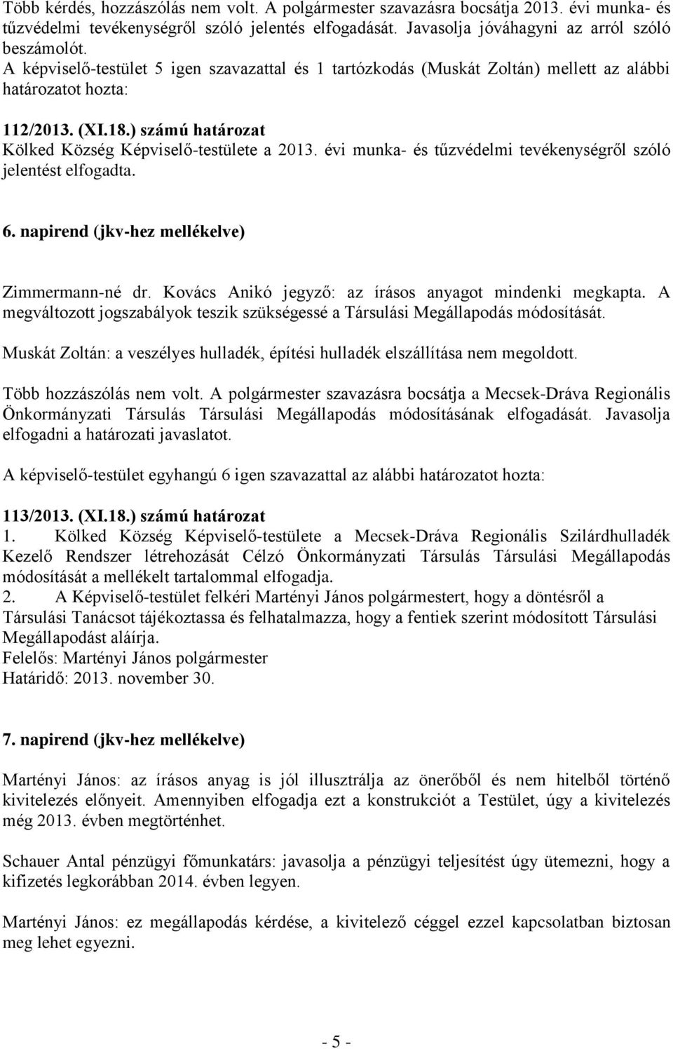 évi munka- és tűzvédelmi tevékenységről szóló jelentést elfogadta. 6. napirend (jkv-hez mellékelve) Zimmermann-né dr. Kovács Anikó jegyző: az írásos anyagot mindenki megkapta.