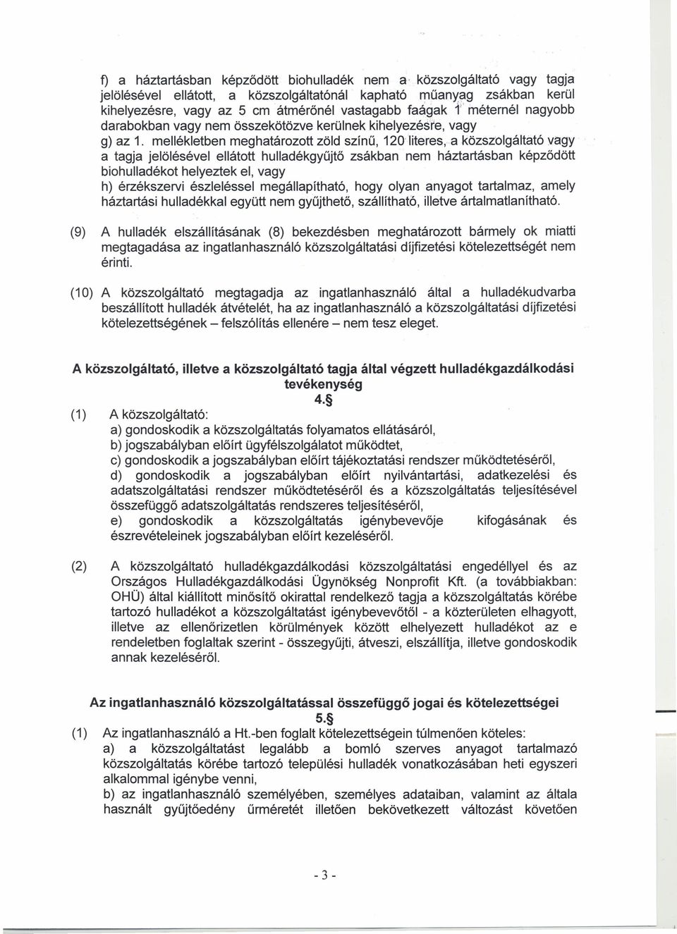 mellékletben meghatározott zöld színű, 120'literes, a közszolqáltató vagy a tagja jelölésévei ellátott hulladékgyűjtő zsákban nem háztartásban képződött biohulladékot helyeztek el, vagy h)