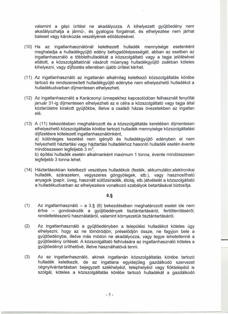 -, (10) Ha az ingatlanhasználónál keletkezett hulladék mennyisége esetenként meghaladja a hulladékgyűjtő edény befogadóképességét, abban az esetben az ingatlanhasználó a többlethulladékát a