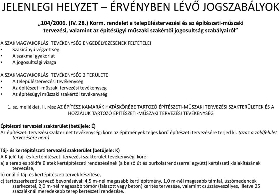 Szakirányú végzettség A szakmai gyakorlat A jogosultsági vizsga A SZAKMAGYAKORLÁSI TEVÉKENYSÉG 2 TERÜLETE A településtervezési tevékenység Az építészeti-műszaki tervezési tevékenység Az építésügyi