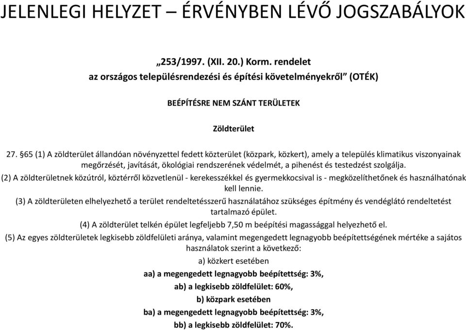 testedzést szolgálja. (2) A zöldterületnek közútról, köztérről közvetlenül - kerekesszékkel és gyermekkocsival is - megközelíthetőnek és használhatónak kell lennie.