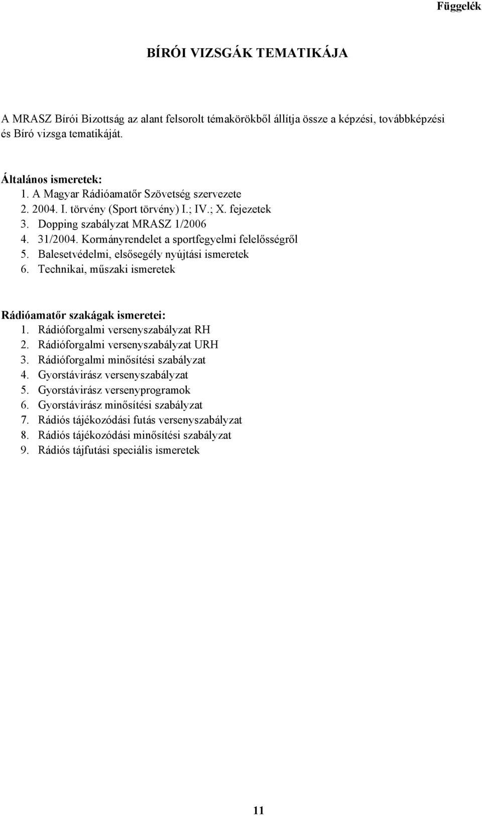 Balesetvédelmi, elsősegély nyújtási ismeretek 6. Technikai, műszaki ismeretek Rádióamatőr szakágak ismeretei: 1. Rádióforgalmi versenyszabályzat RH 2. Rádióforgalmi versenyszabályzat URH 3.