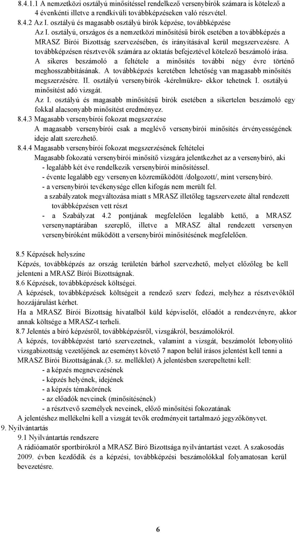 osztályú, országos és a nemzetközi minősítésű bírók esetében a továbbképzés a MRASZ Bírói Bizottság szervezésében, és irányításával kerül megszervezésre.