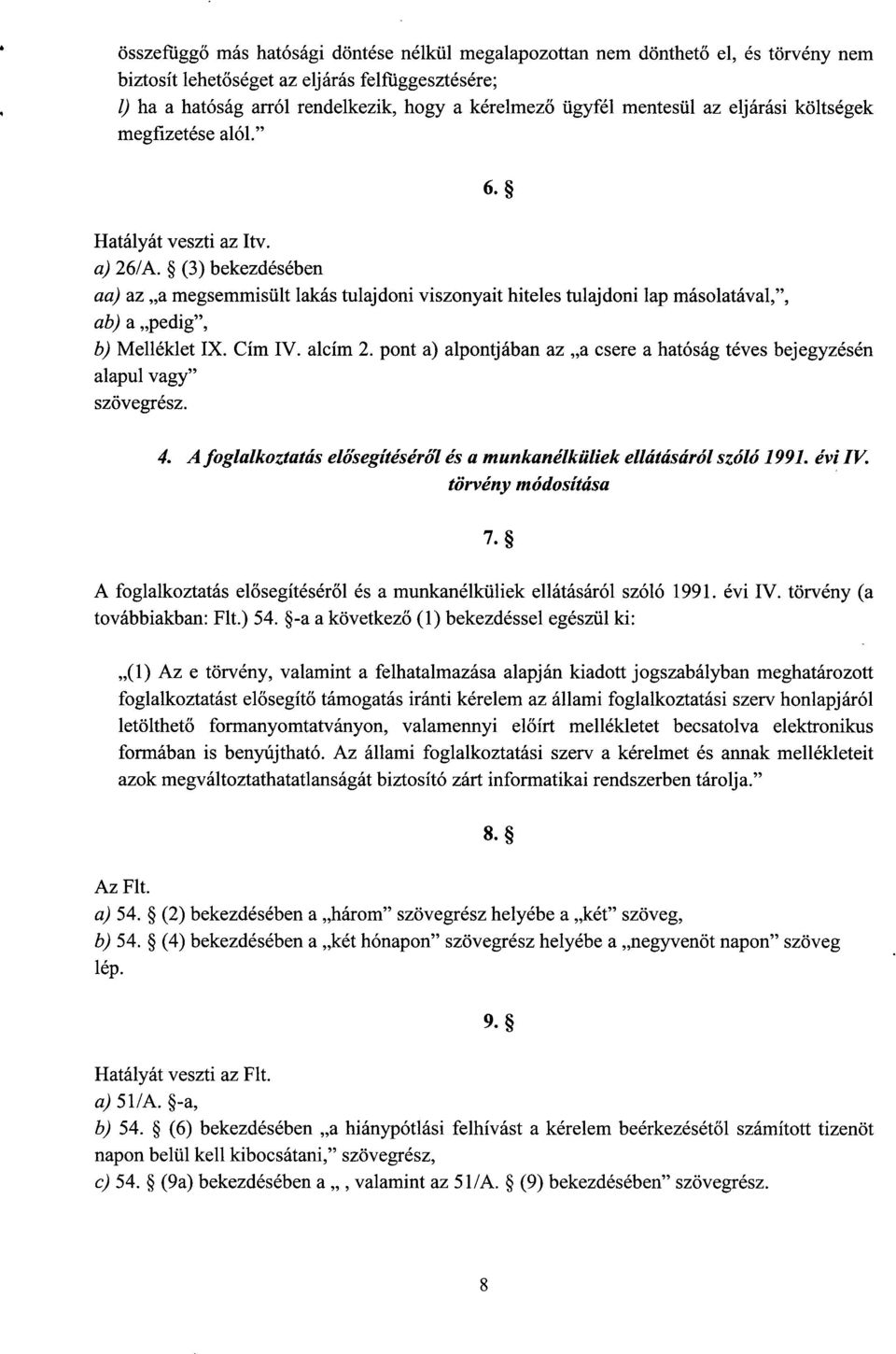 (3) bekezdésébe n aa) az a megsemmisült lakás tulajdoni viszonyait hiteles tulajdoni lap másolatával,, ab) a pedig, b) Melléklet IX. Cím IV. alcím 2.